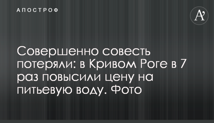 Совершенно совесть потеряли: в Кривом Роге в 7 раз повысили цену на питьевую воду. Фото