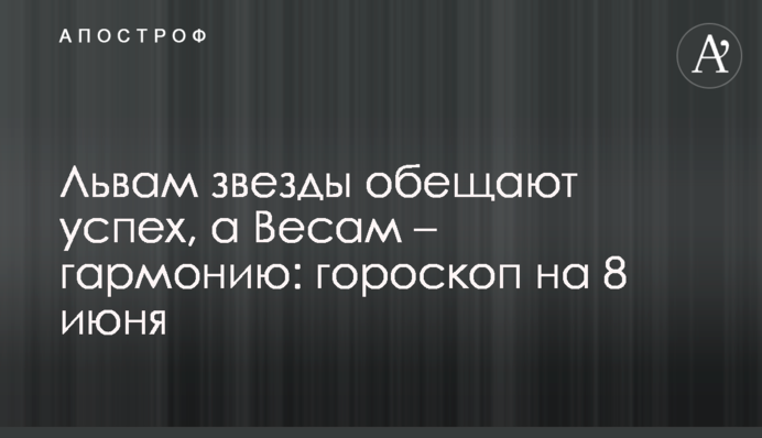 Львам звезды обещают успех, а Весам – гармонию: гороскоп на 8 июня