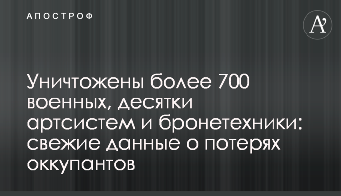 Уничтожены более 700 военных, десятки артсистем и бронетехники: свежие данные о потерях оккупантов