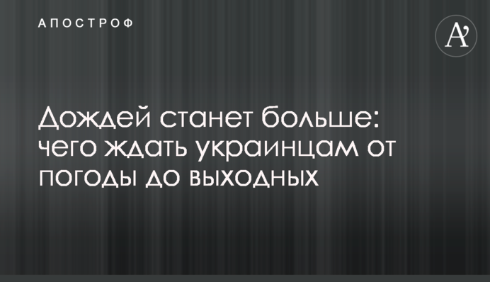 Дождей станет больше: чего ждать украинцам от погоды до выходных