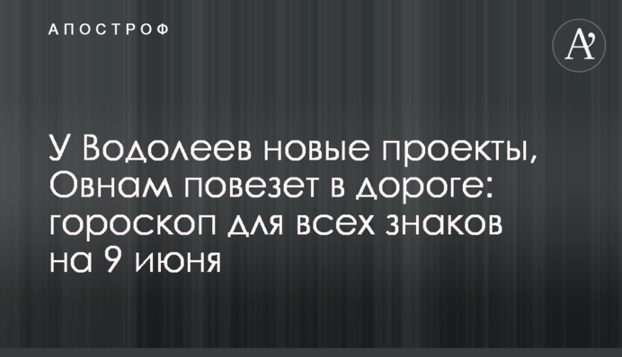 У Водоліїв нові проекти, Овнам пощастить в дорозі: гороскоп для всіх знаків на 9 червня