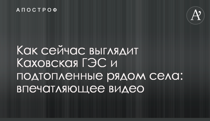 Як зараз виглядає Каховська ГЕС та підтоплені поряд села: вражаюче відео
