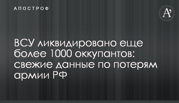 ВСУ ликвидировано еще более 1000 оккупантов: свежие данные по потерям армии РФ