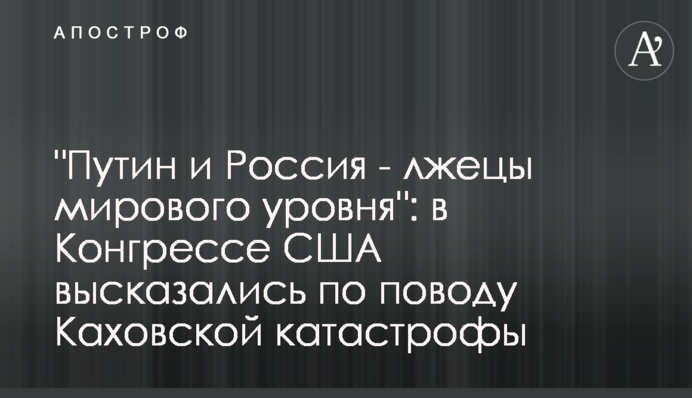 "Путін і Росія - брехуни світового рівня": у Конгресі США висловилися з приводу Каховської катастрофи
