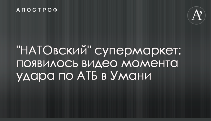 "НАТОвський" супермаркет: з'явилось відео моменту удару по АТБ в Умані