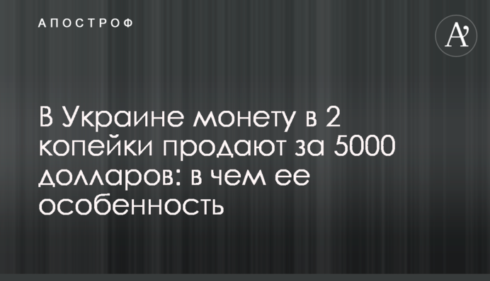 В Україні монету в 2 копійки продають за 5000 долларов: в чому її особливість