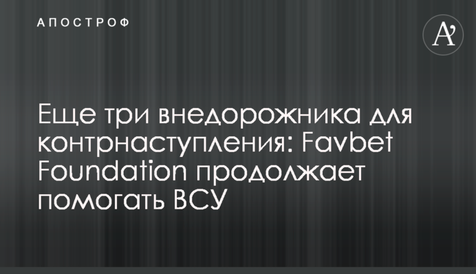 Еще три внедорожника для контрнаступления: Favbet Foundation продолжает помогать ВСУ