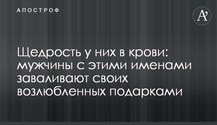 Щедрость у них в крови: мужчины с этими именами заваливают своих возлюбленных подарками