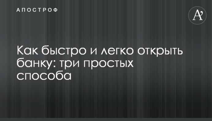 Як швидко і легко відкрити банку: три простих способи