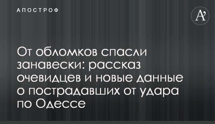 От обломков спасли занавески: рассказ очевидцев и новые данные о пострадавших от удара по Одессе