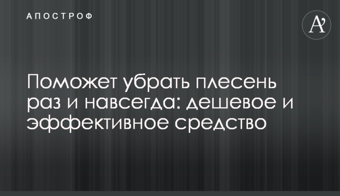Поможет убрать плесень раз и навсегда: дешевое и эффективное средство
