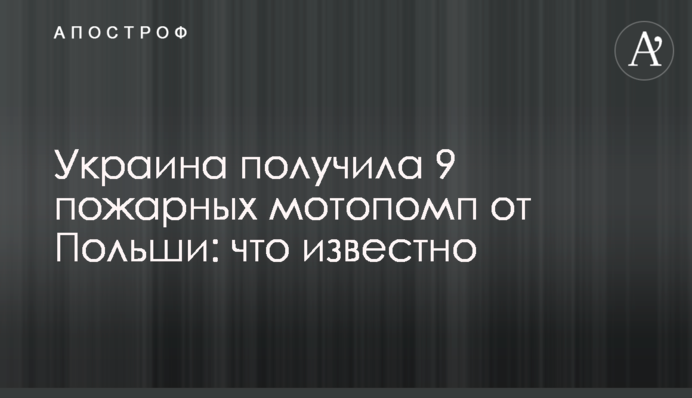 Украина получила 9 пожарных мотопомп от Польши: что известно