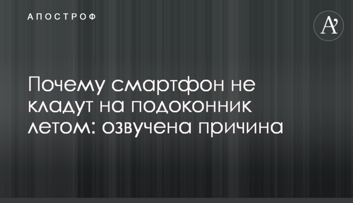 Почему смартфон не кладут на подоконник летом: озвучена причина