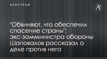 "Обвиняют, что обеспечил спасение страны": экс-замминистра обороны Шаповалов рассказал о деле против него