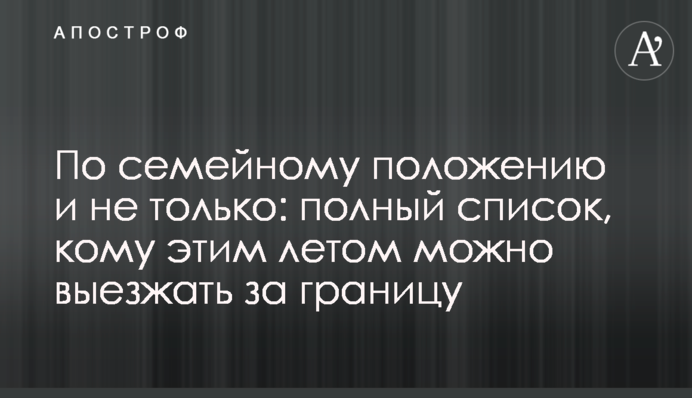 По семейному положению и не только: полный список, кому этим летом можно выезжать за границу