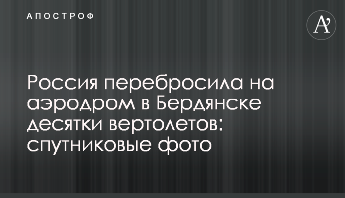 Росія перекинула на аеродром у Бердянську десятки гелікоптерів: супутникові фото