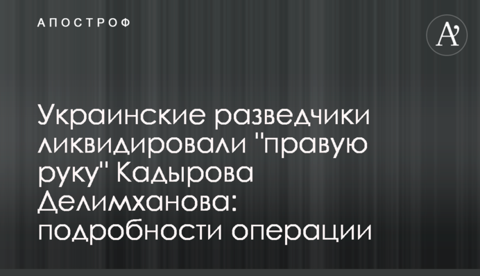 Украинские разведчики ранили "правую руку" Кадырова Делимханова: подробности операции