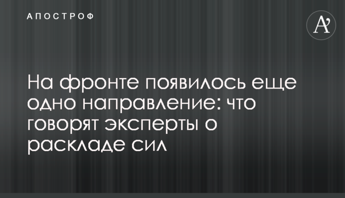 На фронте появилось еще одно направление: что говорят эксперты о раскладе сил