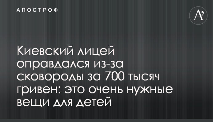 Киевский лицей оправдался из-за сковороды за 700 тысяч гривен: это очень нужные вещи для детей