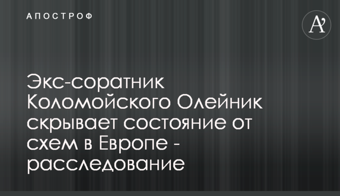 Екссоратник Коломойського Олійник приховує статки від оборудок в Європі - розслідування