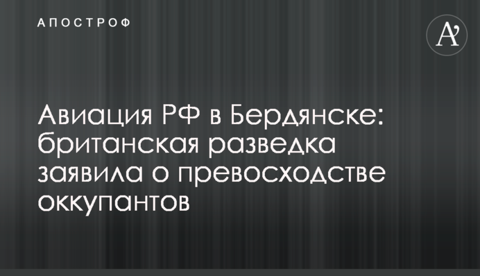 Авіація РФ у Бердянську: британська розвідка заявила про перевагу окупантів