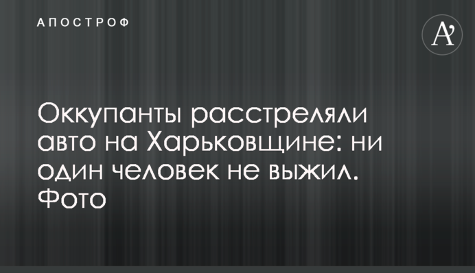 Оккупанты расстреляли авто на Харьковщине: ни один человек не выжил. Фото