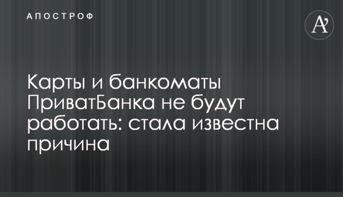 Карты и банкоматы ПриватБанка не будут работать: стала известна причина