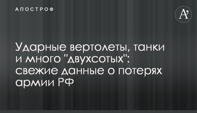 Ударні гелікоптери, танки й багато "двохсотих": свіжі дані про втрати армії РФ