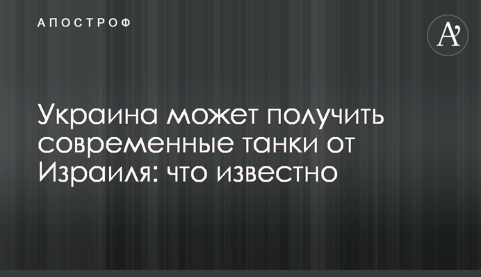 Украина может получить современные танки от Израиля: что известно