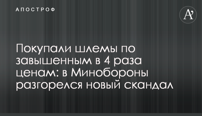 Купували шоломи за завищеними у 4 рази цінами: у Міноборони розгорівся новий скандал