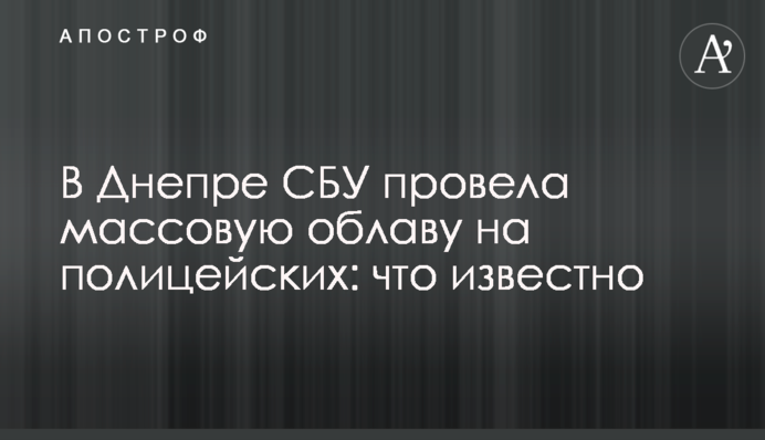 У Дніпрі СБУ провела масову облаву на поліцейських: що відомо