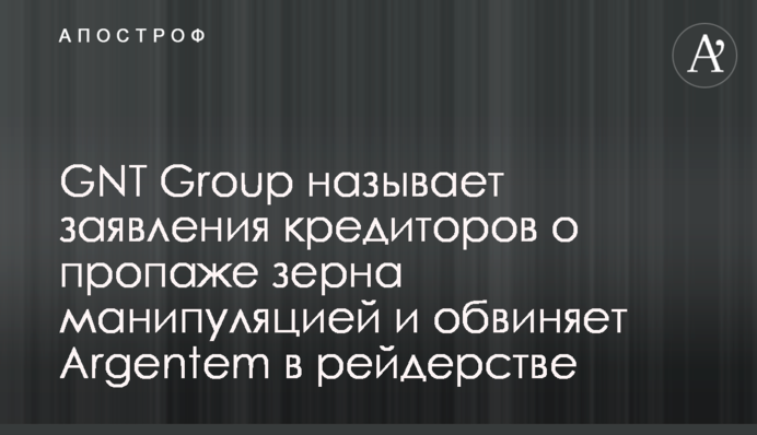 GNT Group называет заявления кредиторов о пропаже зерна манипуляцией и обвиняет Argentem в рейдерстве