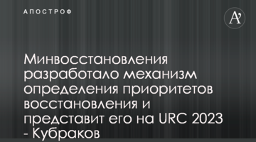 ​Мінвідновлення розробило механізм визначення пріоритетів відбудови і представить його на URC 2023 - Кубраков
