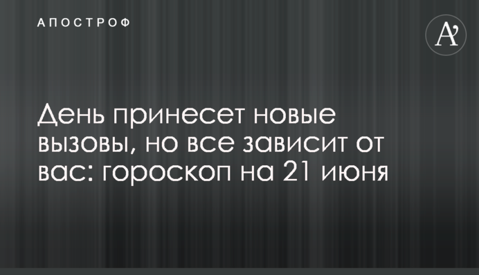 День принесет новые вызовы, но все зависит от вас: гороскоп на 21 июня