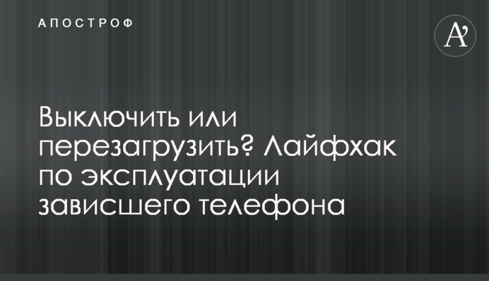 Вимкнути чи перезавантажити? Лайфхак з експлуатації телефону, що завис