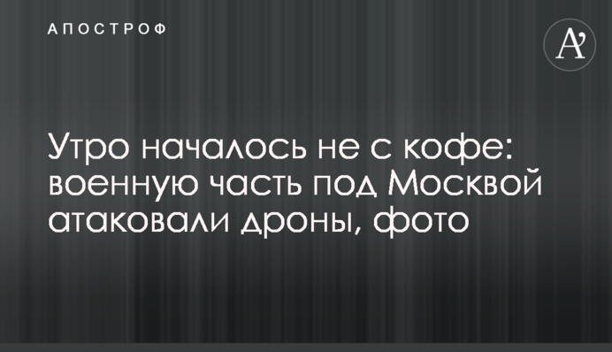 Утро началось не с кофе: военную часть под Москвой атаковали дроны, фото