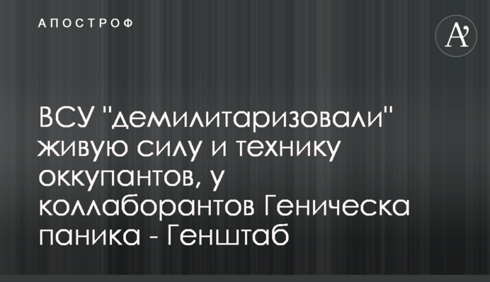 ЗСУ "демілітаризували" живу силу і техніку окупантів, в колаборантів Генічеська паніка — Генштаб