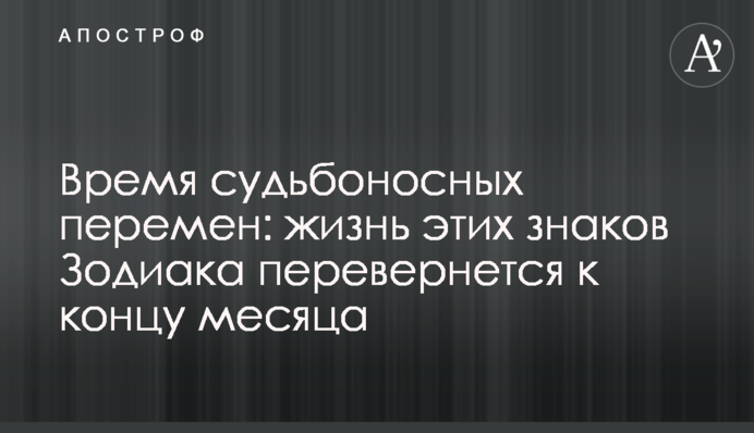 Время судьбоносных перемен: жизнь этих знаков Зодиака перевернется к концу месяца