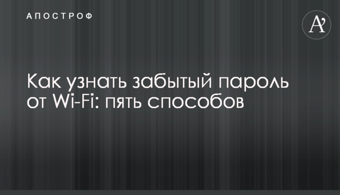 Как узнать забытый пароль от Wi-Fi: пять способов
