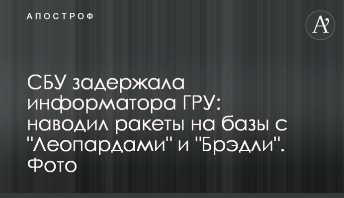 СБУ затримала інформатора ГРУ: наводив ракети на бази з 