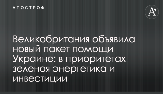 Великобритания объявила новый пакет помощи Украине: в приоритетах зеленая энергетика и инвестиции