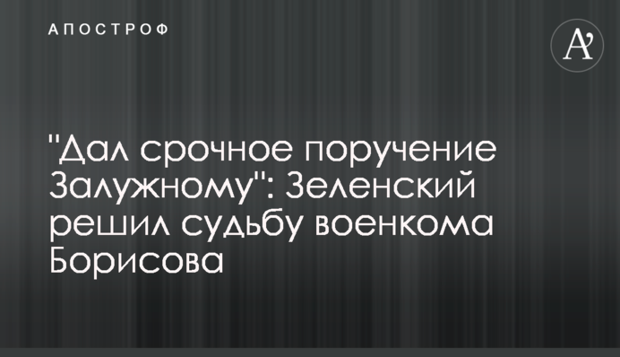 "Дал срочное поручение Залужному": Зеленский решил судьбу военкома Борисова