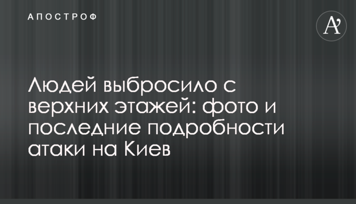 Людей повикидало з верхніх поверхів: фото і останні подробиці атаки на Київ