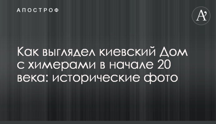 Як виглядав київський Дім з химерами в початку 20 сторіччя: історичні фото