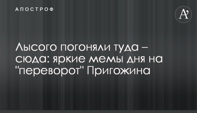 Лисого поганяли туди – сюди: яскраві меми дня на переворот Пригожина