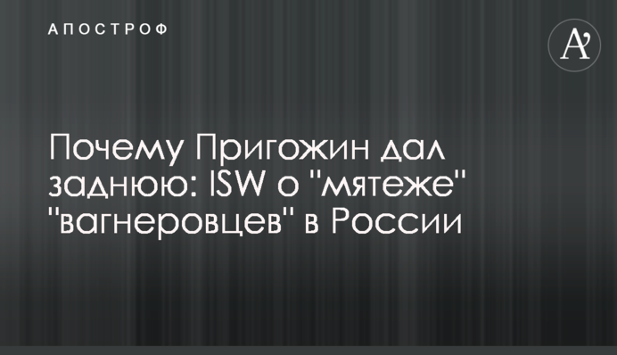 Почему Пригожин дал заднюю: ISW о "мятеже" "вагнеровцев" в России