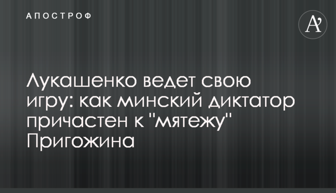 Лукашенко ведет свою игру: как минский диктатор причастен к "мятежу" Пригожина