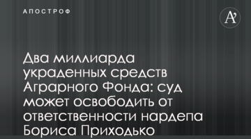 Два мільярди вкрадених коштів Аграрного Фонду: суд може звільнити від відповідальності нардепа Бориса Приходька