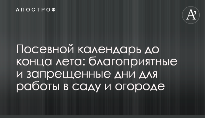 Посевной календарь до конца лета: благоприятные и запрещенные дни для работы в саду и огороде