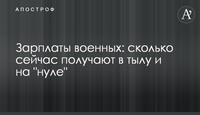 Зарплати військових: скільки зараз отримують в тилу і на 